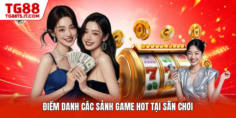 Điểm danh các sảnh game hot tại sân chơi