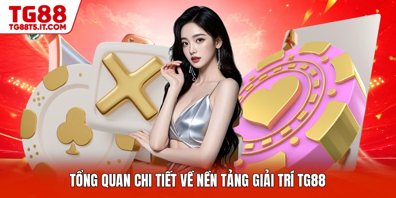 Tổng quan chi tiết về nền tảng giải trí TG88